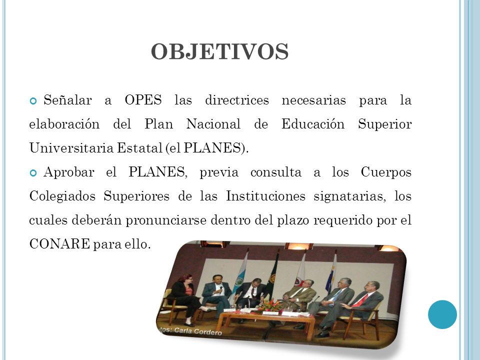 objetivos Señalar a OPES las directrices necesarias para la elaboración del Plan Nacional de Educación Superior Universitaria Estatal (el PLANES).