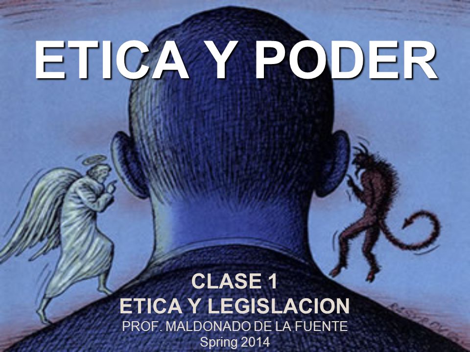 CLASE 1 ETICA Y LEGISLACION PROF. MALDONADO DE LA FUENTE Spring 2014