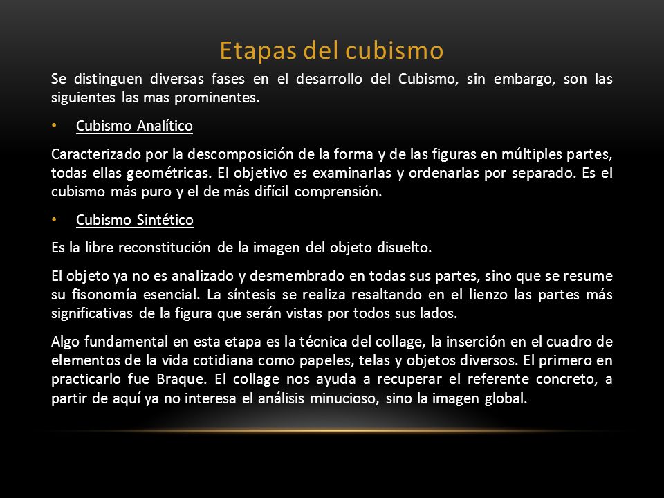 Etapas del cubismo Se distinguen diversas fases en el desarrollo del Cubismo, sin embargo, son las siguientes las mas prominentes.