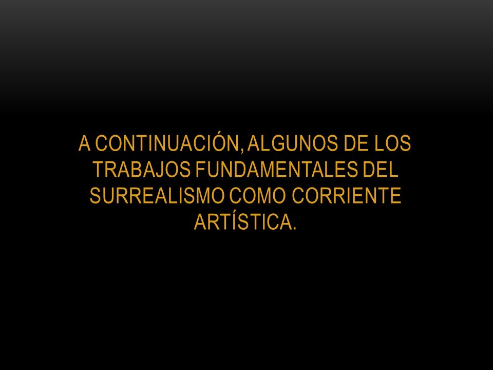 a continuación, algunos de los trabajos fundamentales del surrealismo como corriente artística.
