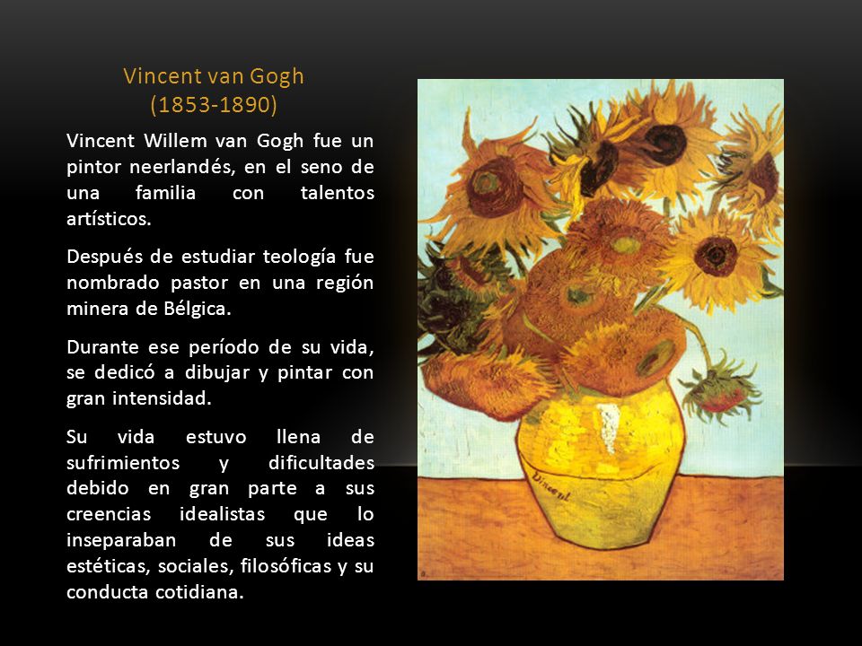 Vincent van Gogh ( ) Vincent Willem van Gogh fue un pintor neerlandés, en el seno de una familia con talentos artísticos.
