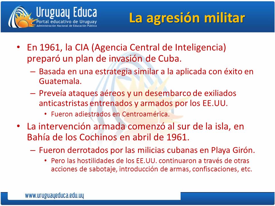 La agresión militar En 1961, la CIA (Agencia Central de Inteligencia) preparó un plan de invasión de Cuba.