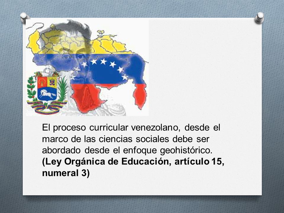 El proceso curricular venezolano, desde el marco de las ciencias sociales debe ser abordado desde el enfoque geohistórico.