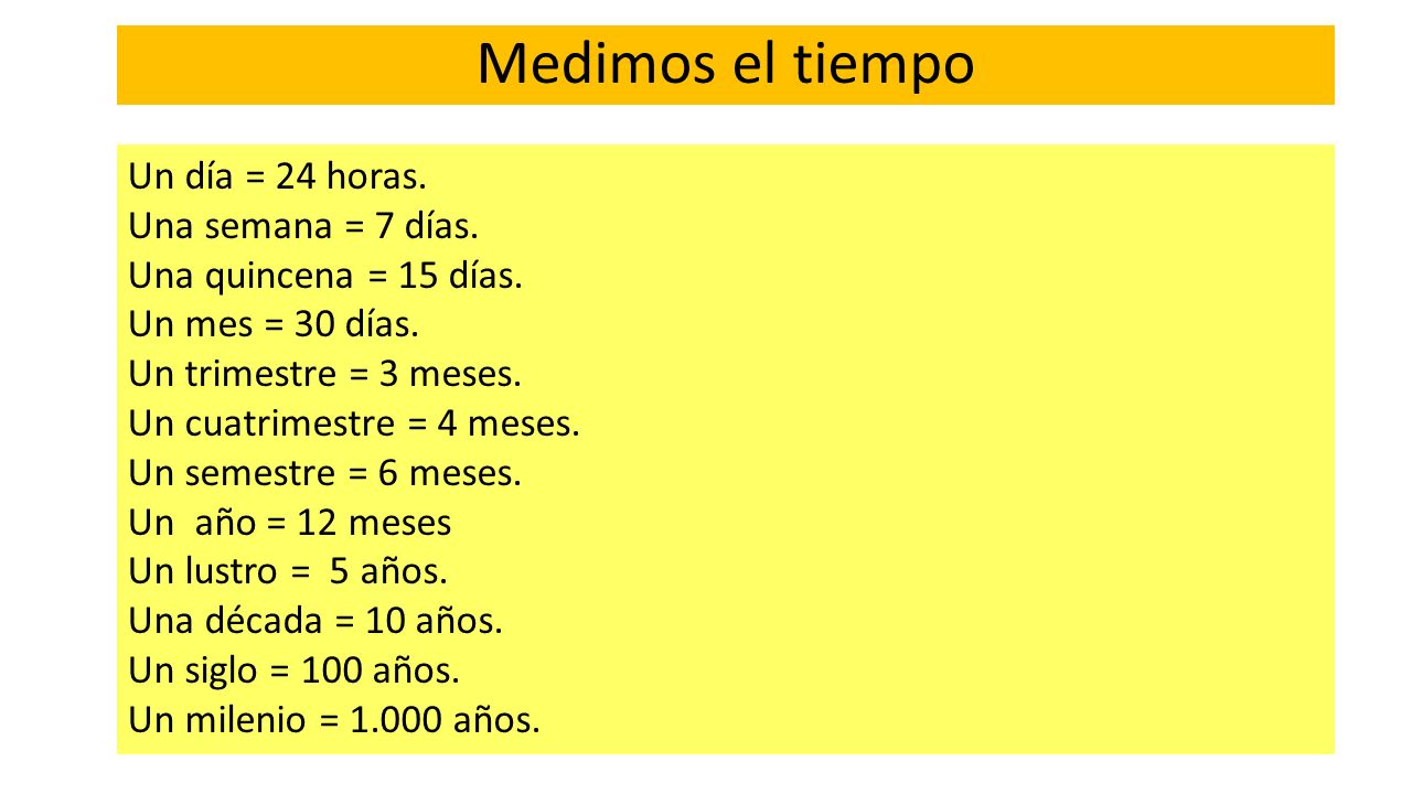 Medimos el tiempo Un día = 24 horas. Una semana = 7 días.