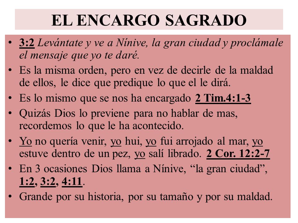 EL ENCARGO SAGRADO 3:2 Levántate y ve a Nínive, la gran ciudad y proclámale el mensaje que yo te daré.
