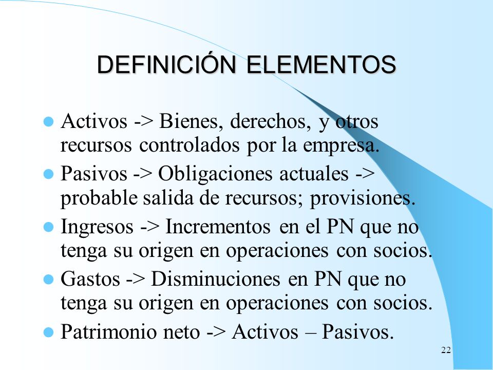DEFINICIÓN ELEMENTOS Activos -> Bienes, derechos, y otros recursos controlados por la empresa.