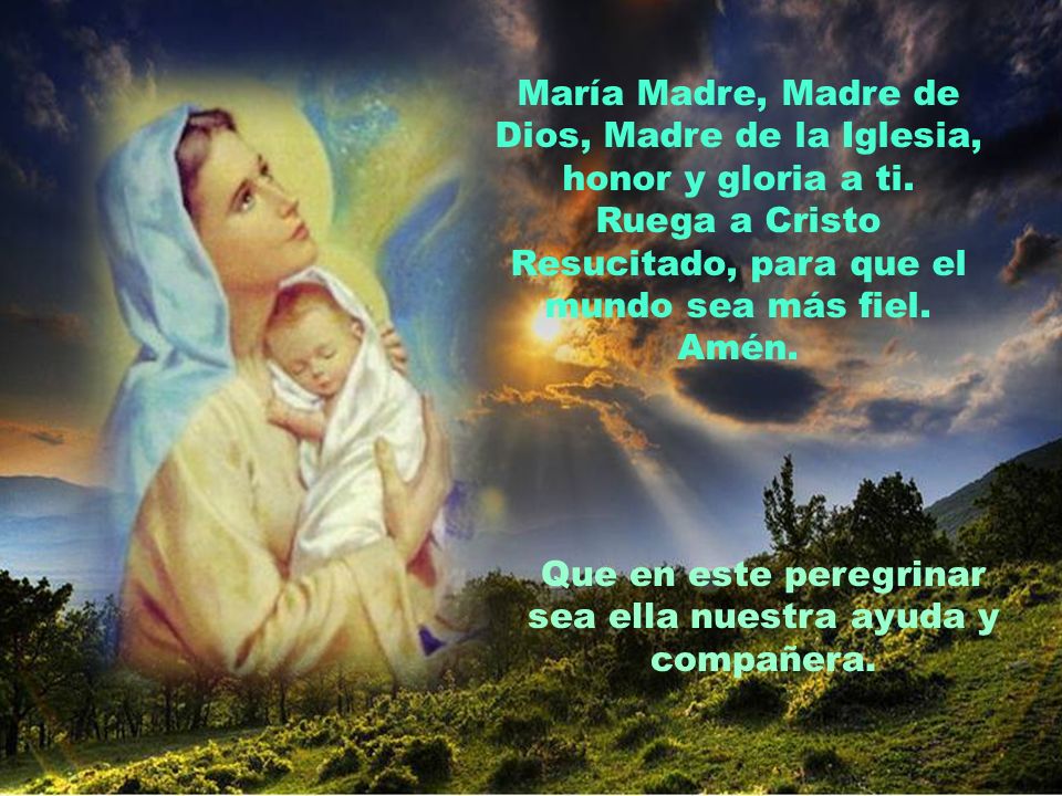 María Madre, Madre de Dios, Madre de la Iglesia, honor y gloria a ti.