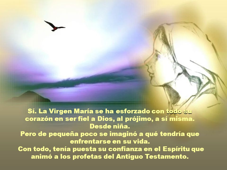 Sí. La Virgen María se ha esforzado con todo su corazón en ser fiel a Dios, al prójimo, a sí misma. Desde niña.