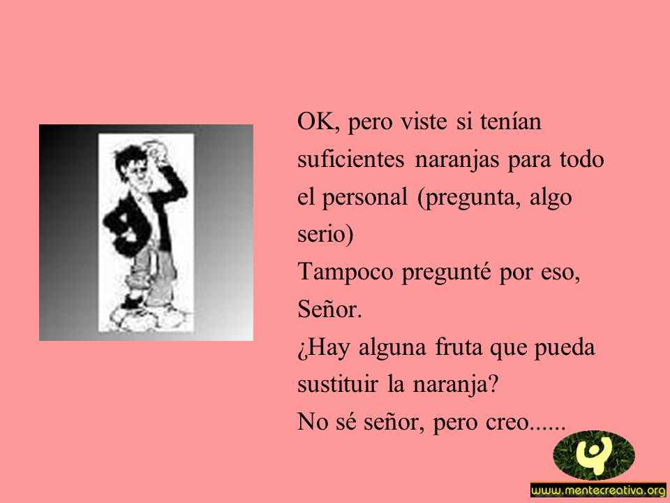 OK, pero viste si tenían suficientes naranjas para todo. el personal (pregunta, algo. serio) Tampoco pregunté por eso,