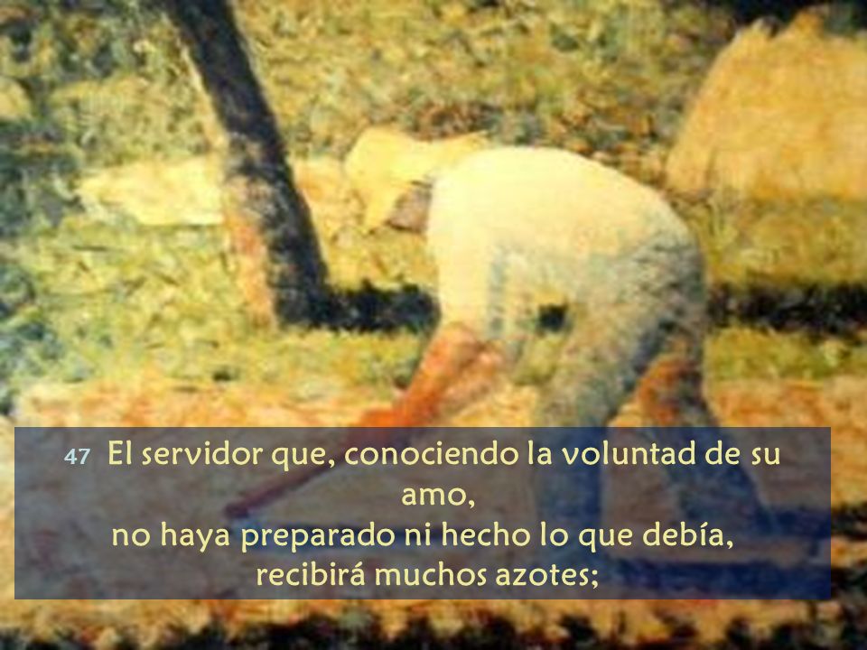no haya preparado ni hecho lo que debía, recibirá muchos azotes;