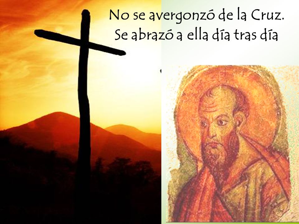 No se avergonzó de la Cruz. Se abrazó a ella día tras día