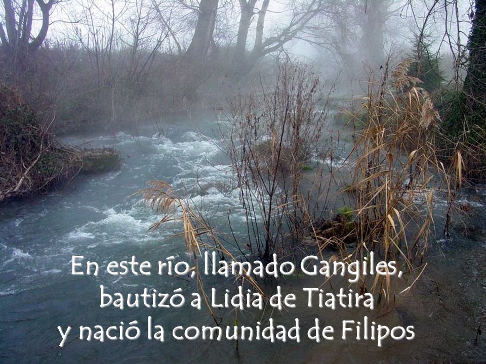 En este río, llamado Gangiles, bautizó a Lidia de Tiatira y nació la comunidad de Filipos