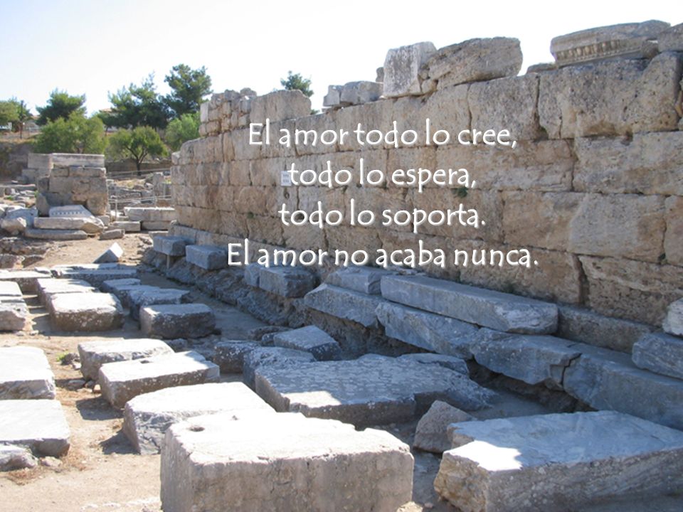 El amor todo lo cree, todo lo espera, todo lo soporta. El amor no acaba nunca.