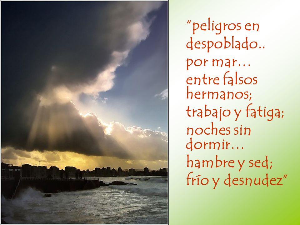 peligros en despoblado.. por mar… entre falsos hermanos; trabajo y fatiga; noches sin dormir… hambre y sed;
