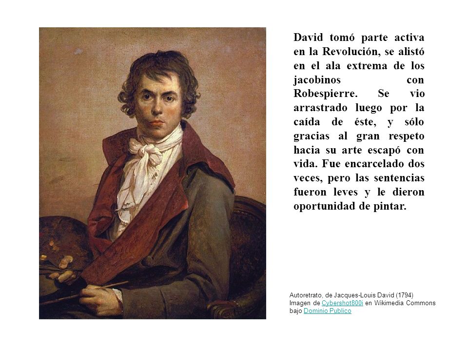 David tomó parte activa en la Revolución, se alistó en el ala extrema de los jacobinos con Robespierre. Se vio arrastrado luego por la caída de éste, y sólo gracias al gran respeto hacia su arte escapó con vida. Fue encarcelado dos veces, pero las sentencias fueron leves y le dieron oportunidad de pintar.