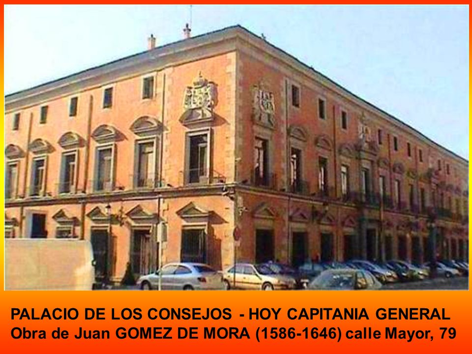 PALACIO DE LOS CONSEJOS - HOY CAPITANIA GENERAL Obra de Juan GOMEZ DE MORA ( ) calle Mayor, 79