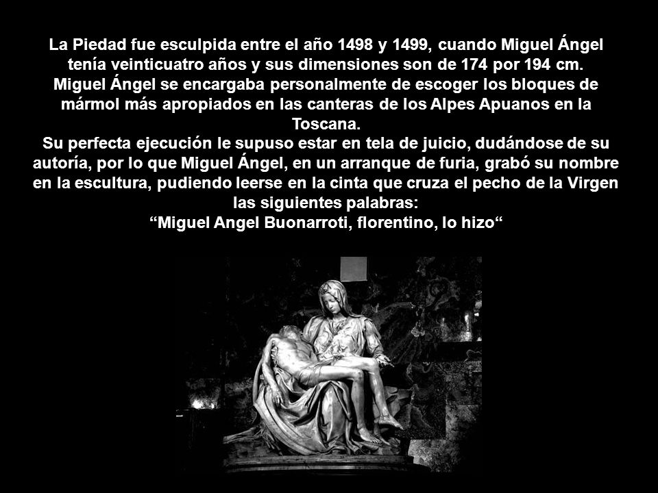 La Piedad fue esculpida entre el año 1498 y 1499, cuando Miguel Ángel