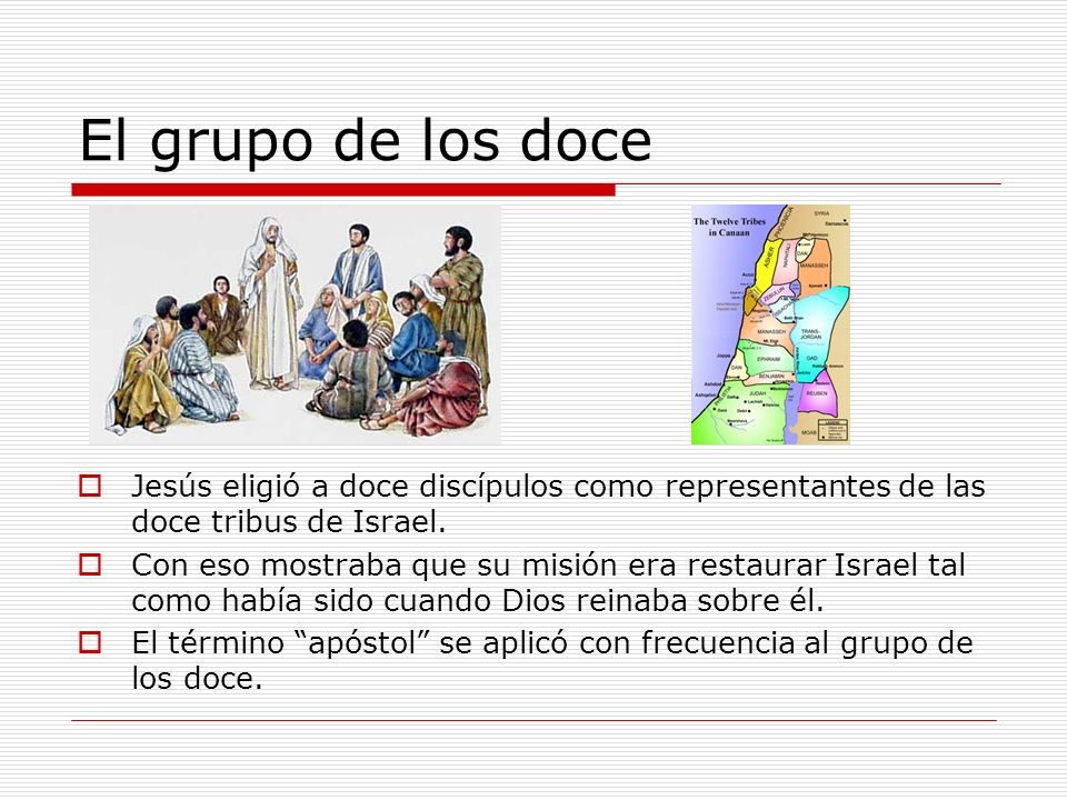 El grupo de los doce Jesús eligió a doce discípulos como representantes de las doce tribus de Israel.