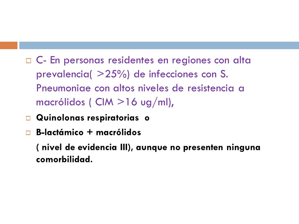 C- En personas residentes en regiones con alta prevalencia( >25%) de infecciones con S. Pneumoniae con altos niveles de resistencia a macrólidos ( CIM >16 ug/ml),