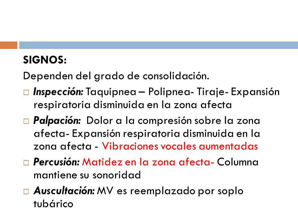 SIGNOS: Dependen del grado de consolidación. Inspección: Taquipnea – Polipnea- Tiraje- Expansión respiratoria disminuida en la zona afecta.