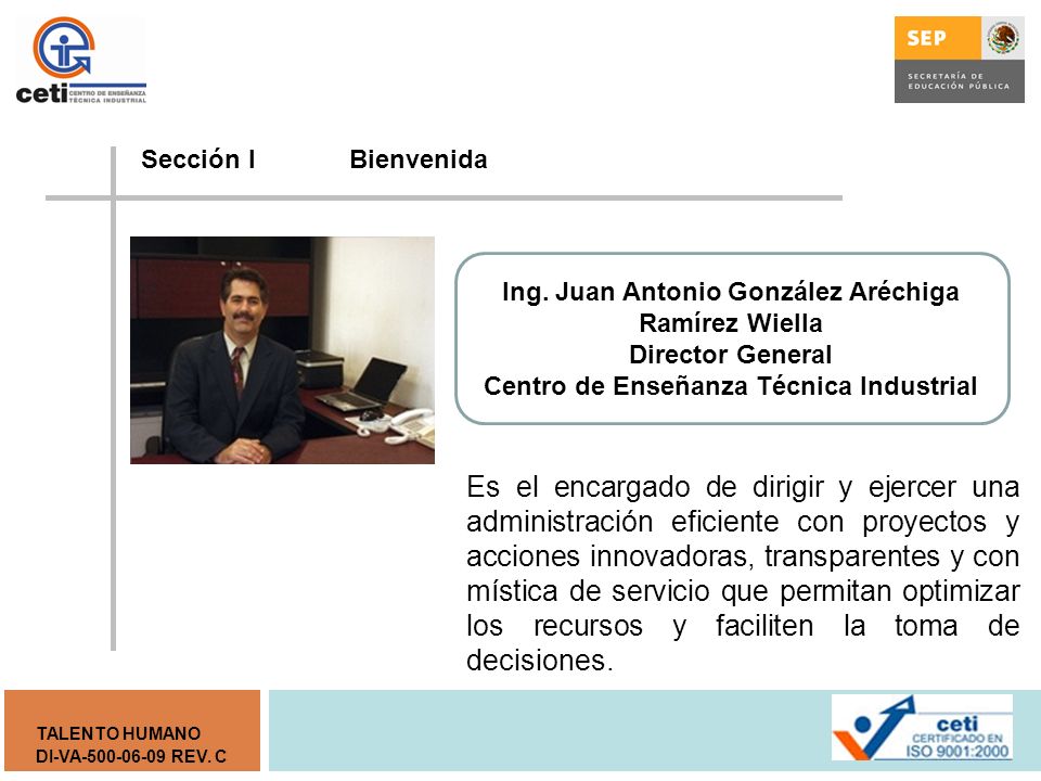 Sección I Bienvenida Ing. Juan Antonio González Aréchiga Ramírez Wiella. Director General. Centro de Enseñanza Técnica Industrial.