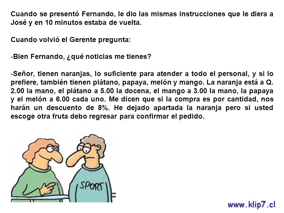 Cuando se presentó Fernando, le dio las mismas instrucciones que le diera a José y en 10 minutos estaba de vuelta.