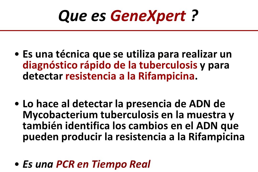 Que es GeneXpert Es una técnica que se utiliza para realizar un diagnóstico rápido de la tuberculosis y para detectar resistencia a la Rifampicina.