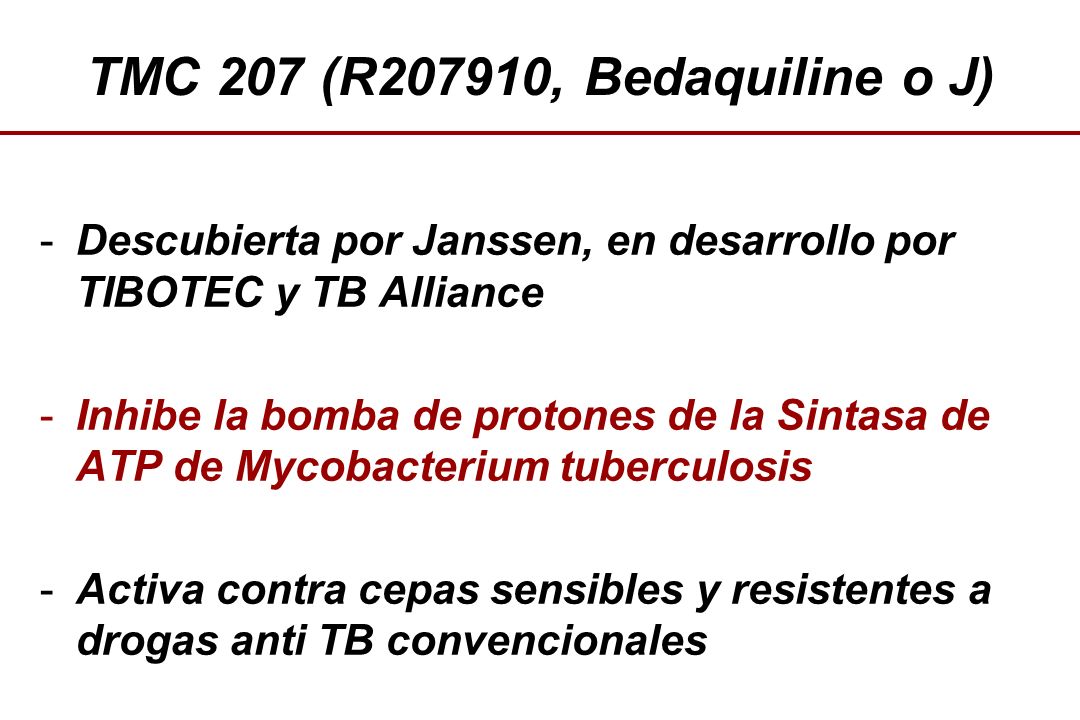TMC 207 (R207910, Bedaquiline o J) Descubierta por Janssen, en desarrollo por TIBOTEC y TB Alliance.