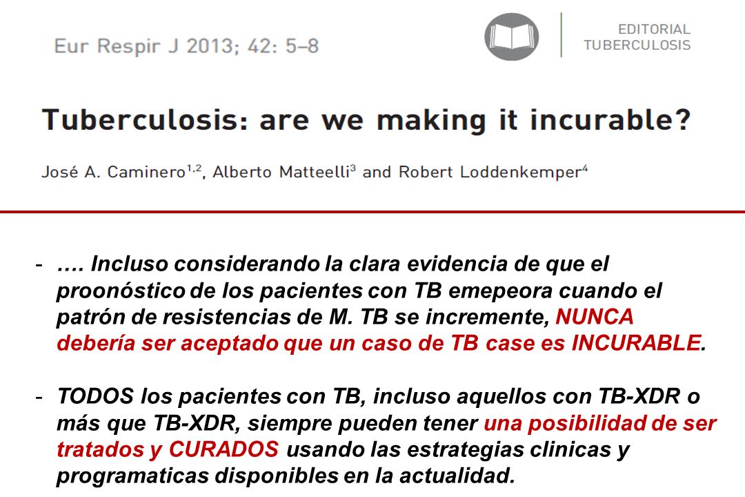 …. Incluso considerando la clara evidencia de que el proonóstico de los pacientes con TB emepeora cuando el patrón de resistencias de M. TB se incremente, NUNCA debería ser aceptado que un caso de TB case es INCURABLE.