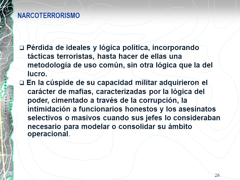 NARCOTERRORISMO Pérdida de ideales y lógica política, incorporando. tácticas terroristas, hasta hacer de ellas una.