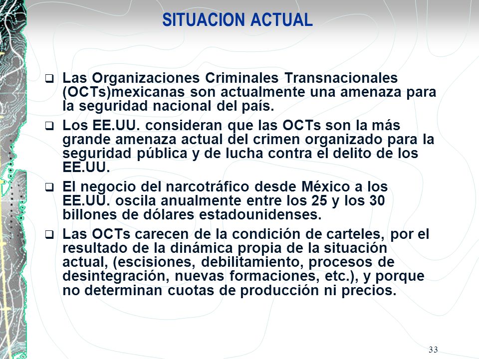SITUACION ACTUAL Las Organizaciones Criminales Transnacionales (OCTs)mexicanas son actualmente una amenaza para la seguridad nacional del país.