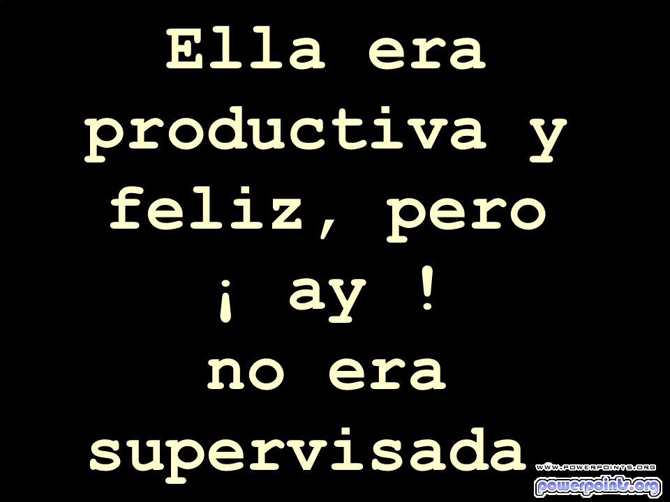 Ella era productiva y feliz, pero