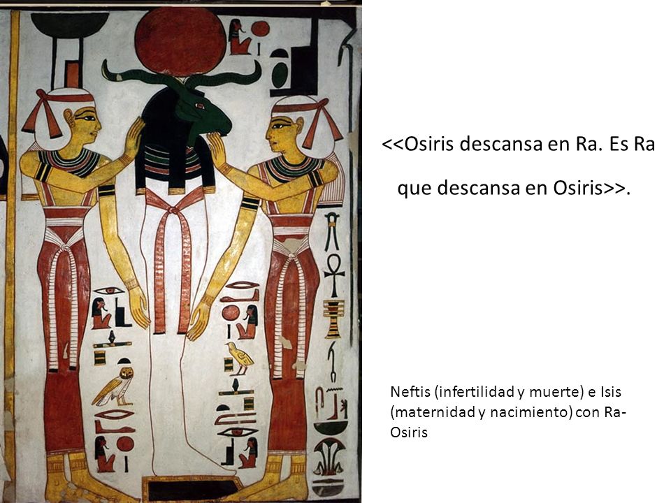 <<Osiris descansa en Ra. Es Ra que descansa en Osiris>>.