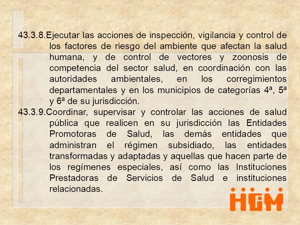 Ejecutar las acciones de inspección, vigilancia y control de los factores de riesgo del ambiente que afectan la salud humana, y de control de vectores y zoonosis de competencia del sector salud, en coordinación con las autoridades ambientales, en los corregimientos departamentales y en los municipios de categorías 4ª, 5ª y 6ª de su jurisdicción.