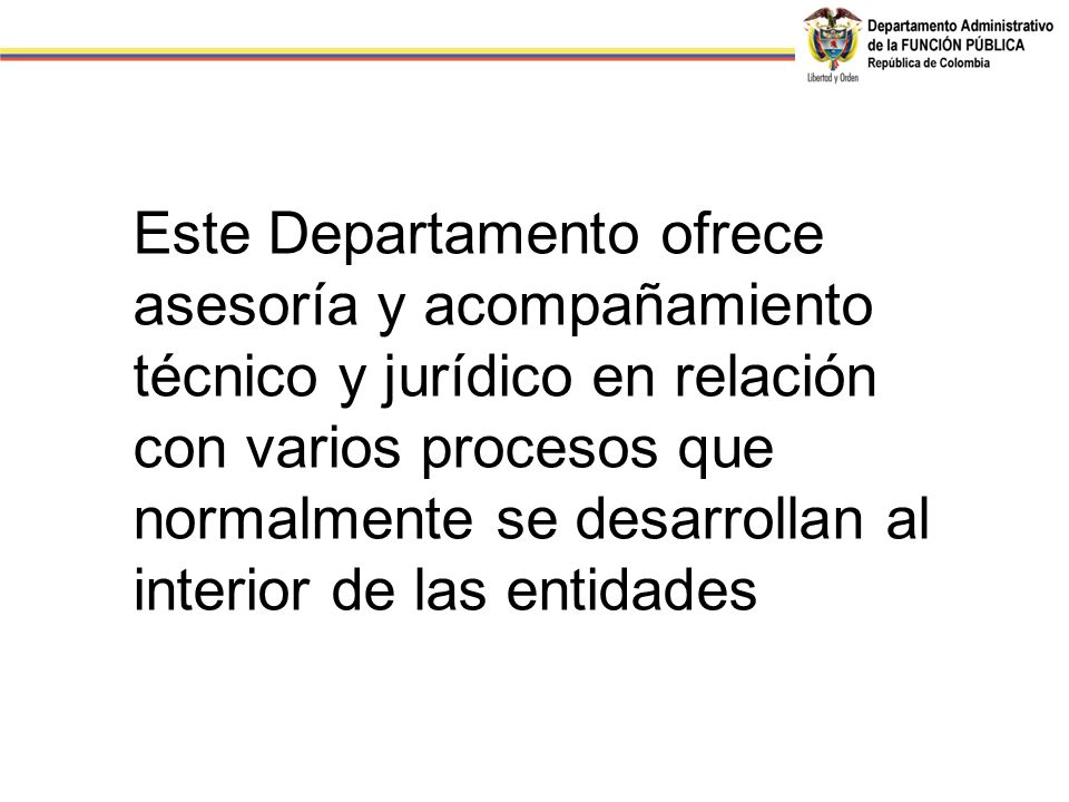 Este Departamento ofrece asesoría y acompañamiento técnico y jurídico en relación con varios procesos que normalmente se desarrollan al interior de las entidades