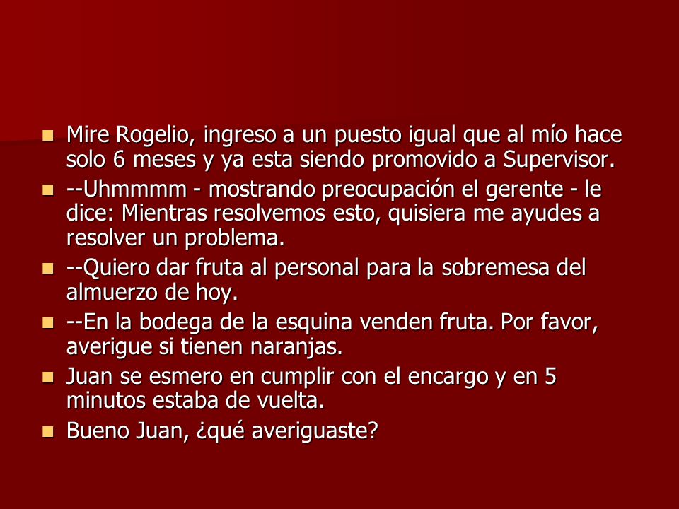 Mire Rogelio, ingreso a un puesto igual que al mío hace solo 6 meses y ya esta siendo promovido a Supervisor.