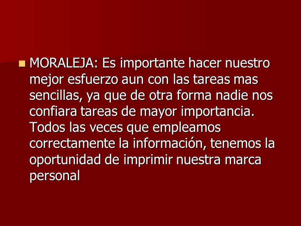 MORALEJA: Es importante hacer nuestro mejor esfuerzo aun con las tareas mas sencillas, ya que de otra forma nadie nos confiara tareas de mayor importancia.