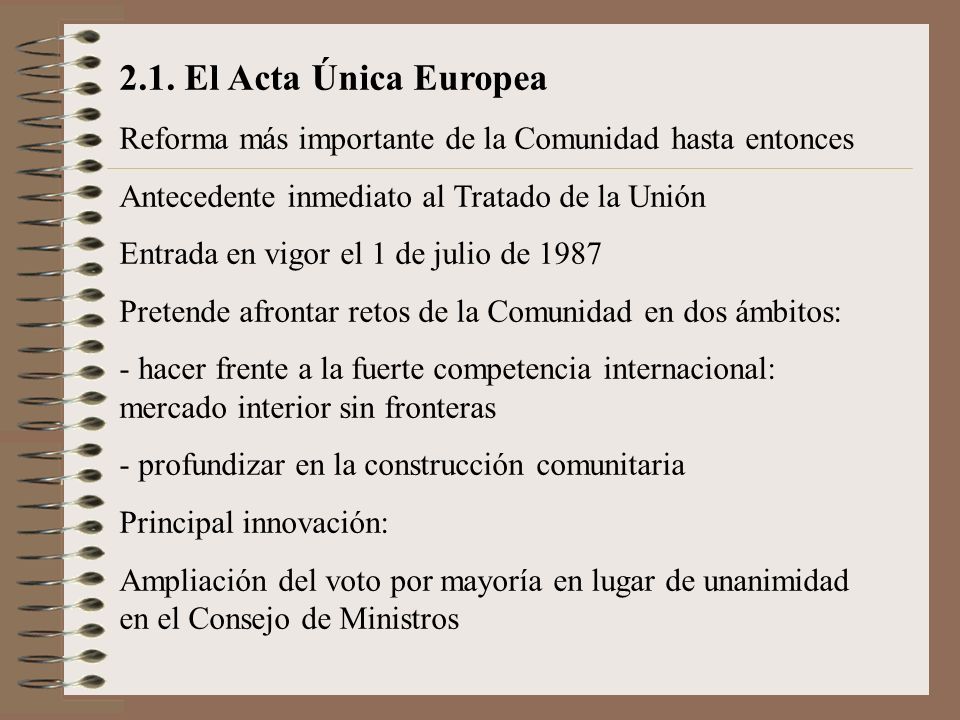 2.1. El Acta Única Europea Reforma más importante de la Comunidad hasta entonces. Antecedente inmediato al Tratado de la Unión.