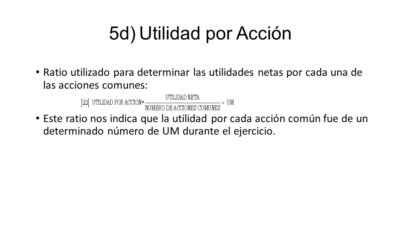 5d) Utilidad por Acción Ratio utilizado para determinar las utilidades netas por cada una de las acciones comunes: