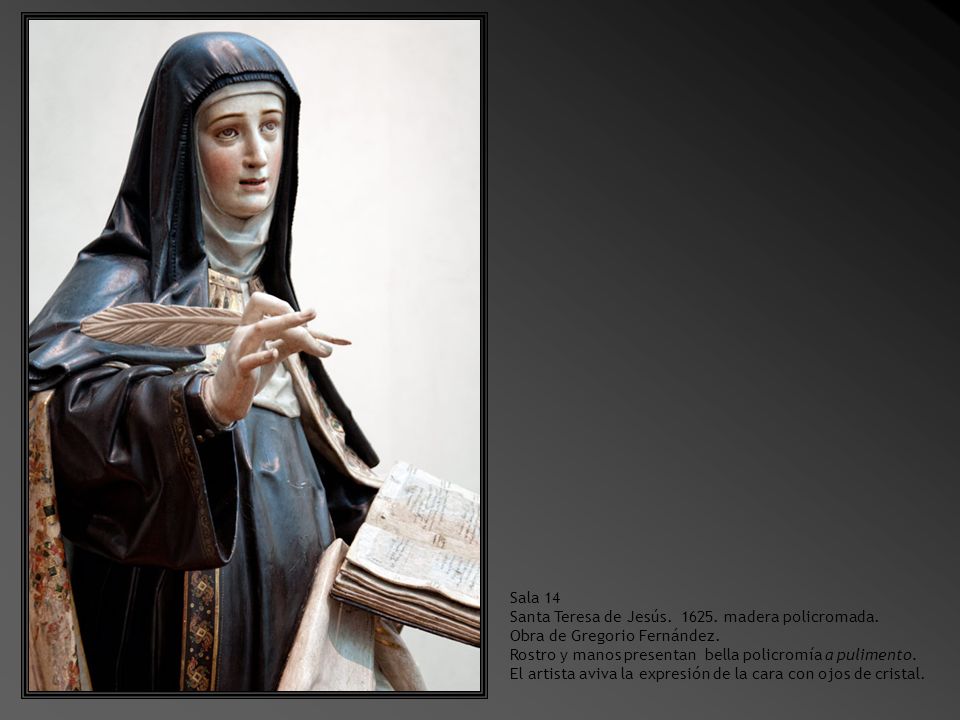 Sala 14 Santa Teresa de Jesús madera policromada. Obra de Gregorio Fernández. Rostro y manos presentan bella policromía a pulimento.