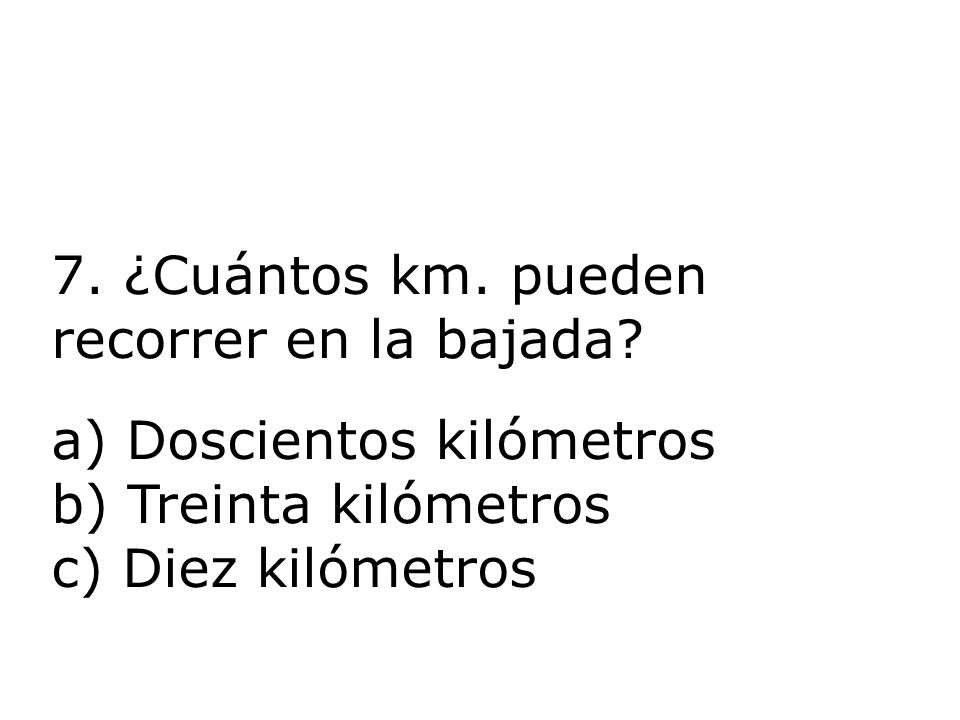 7. ¿Cuántos km. pueden recorrer en la bajada