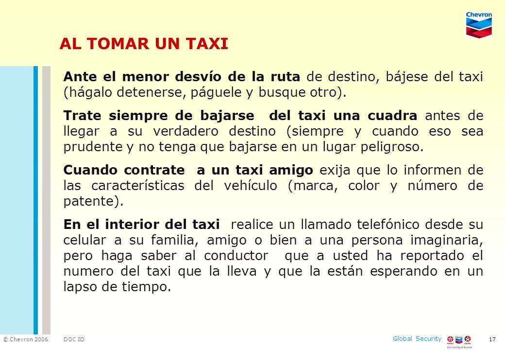 AL TOMAR UN TAXI Ante el menor desvío de la ruta de destino, bájese del taxi (hágalo detenerse, páguele y busque otro).
