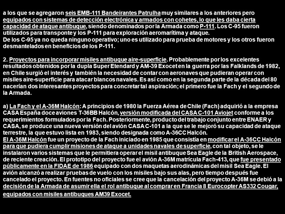 a los que se agregaron seis EMB-111 Bandeirantes Patrulha muy similares a los anteriores pero equipados con sistemas de detección electrónica y armados con cohetes, lo que les daba cierta capacidad de ataque antibuque, siendo denominados por la Armada como P-111. Los C-95 fueron utilizados para transponte y los P-111 para exploración aeromarítima y ataque.