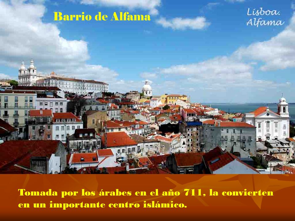 Barrio de Alfama Tomada por los árabes en el año 711, la convierten