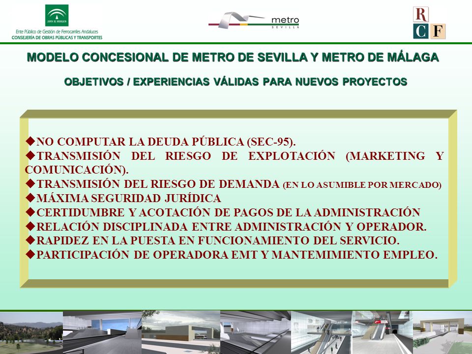 MODELO CONCESIONAL DE METRO DE SEVILLA Y METRO DE MÁLAGA OBJETIVOS / EXPERIENCIAS VÁLIDAS PARA NUEVOS PROYECTOS