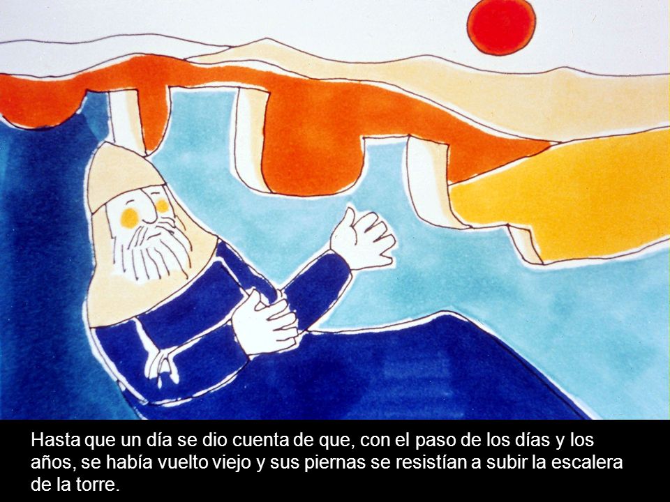 Hasta que un día se dio cuenta de que, con el paso de los días y los años, se había vuelto viejo y sus piernas se resistían a subir la escalera de la torre.