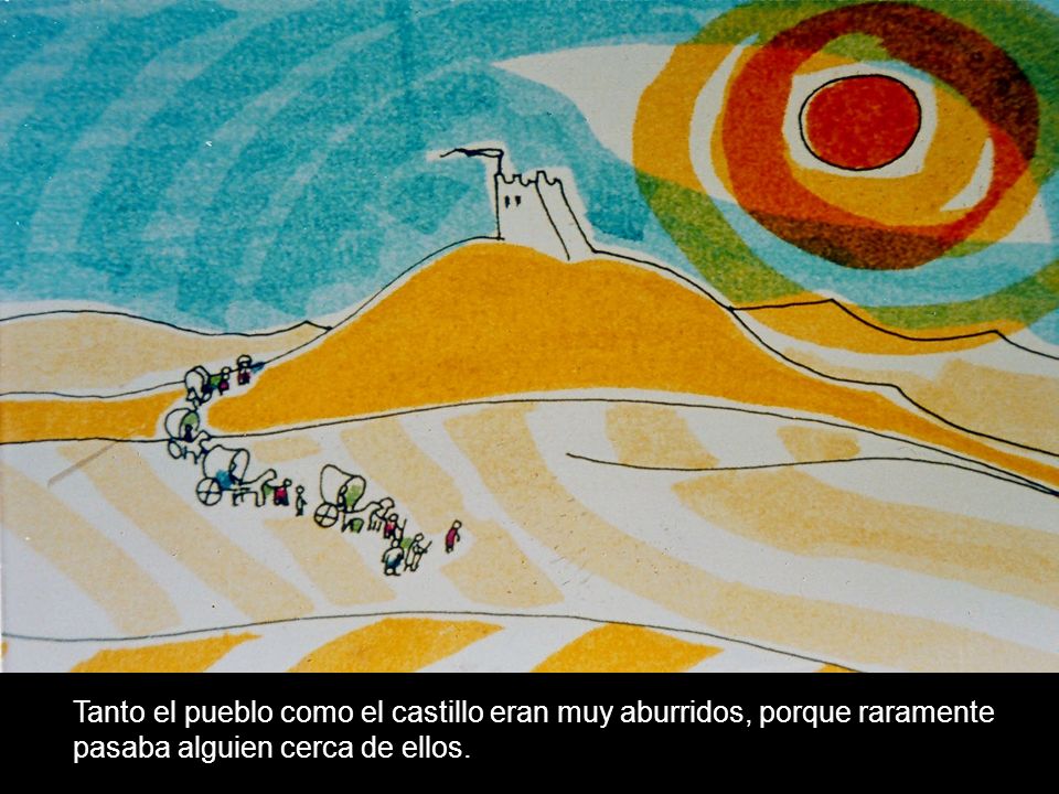 Tanto el pueblo como el castillo eran muy aburridos, porque raramente pasaba alguien cerca de ellos.