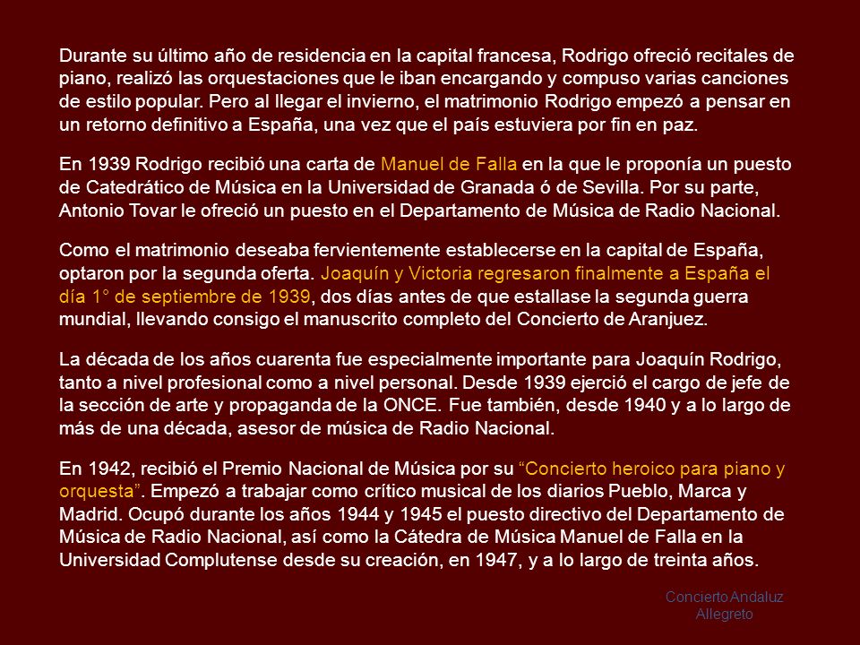Durante su último año de residencia en la capital francesa, Rodrigo ofreció recitales de piano, realizó las orquestaciones que le iban encargando y compuso varias canciones de estilo popular. Pero al llegar el invierno, el matrimonio Rodrigo empezó a pensar en un retorno definitivo a España, una vez que el país estuviera por fin en paz.