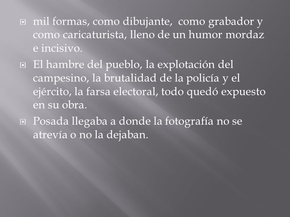 mil formas, como dibujante, como grabador y como caricaturista, lleno de un humor mordaz e incisivo.