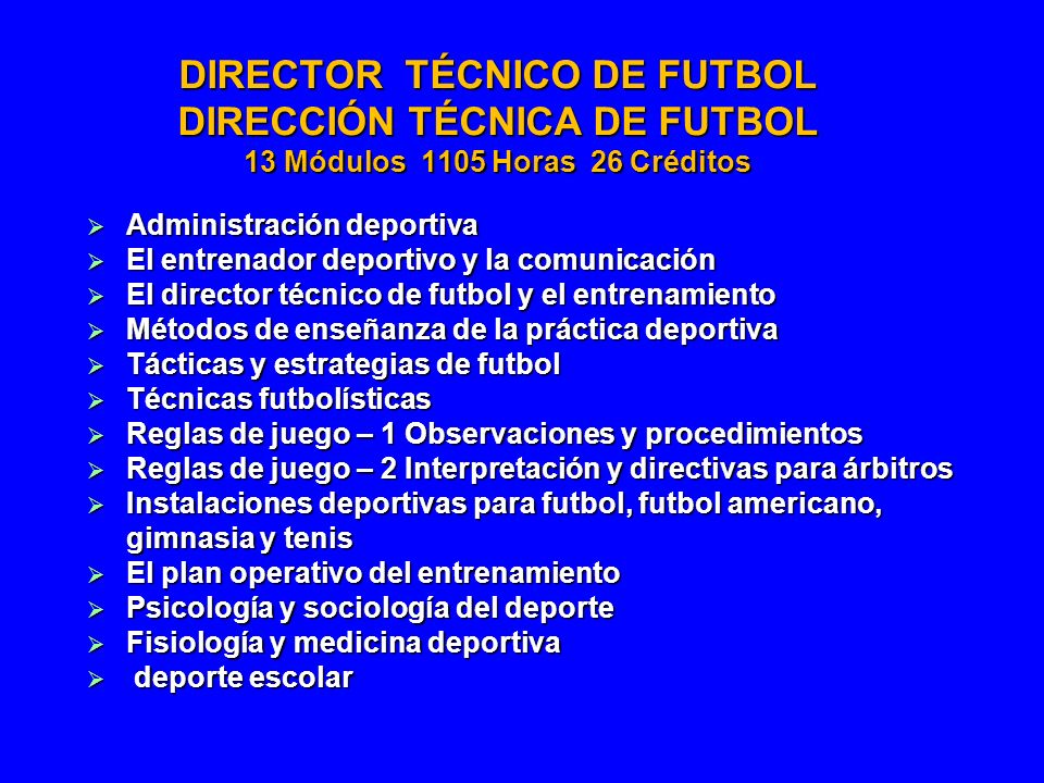 DIRECTOR TÉCNICO DE FUTBOL DIRECCIÓN TÉCNICA DE FUTBOL 13 Módulos 1105 Horas 26 Créditos